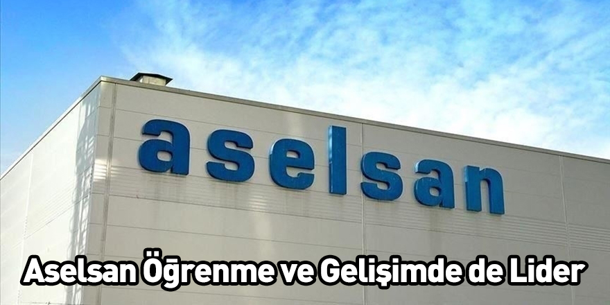 Aselsan Öğrenme ve Gelişimde de Lider