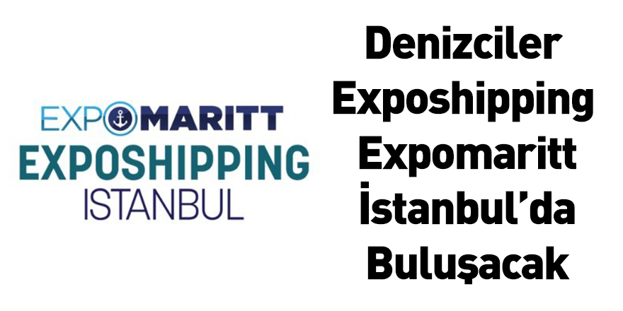 Denizciler Exposhipping Expomaritt İstanbul’da Buluşacak