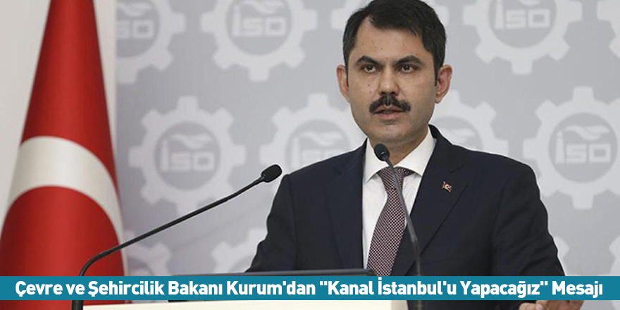 Çevre ve Şehircilik Bakanı Kurum'dan "Kanal İstanbul'u Yapacağız" Mesajı
