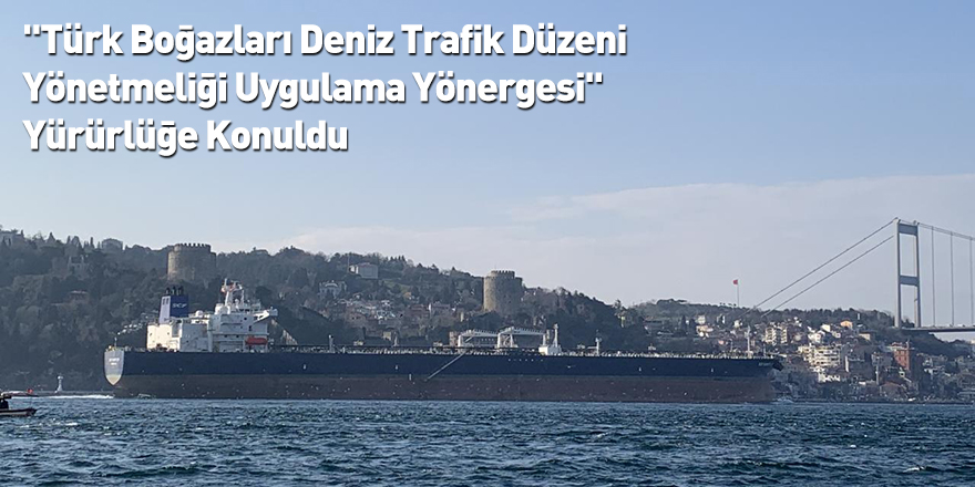 "Türk Boğazları Deniz Trafik Düzeni Yönetmeliği Uygulama Yönergesi" Yürürlüğe Konuldu