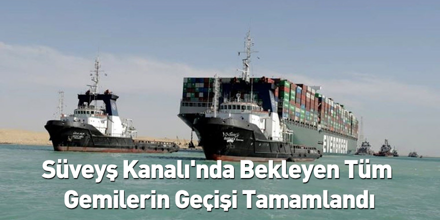 Süveyş Kanalı'nda Bekleyen Tüm Gemilerin Geçişi Tamamlandı