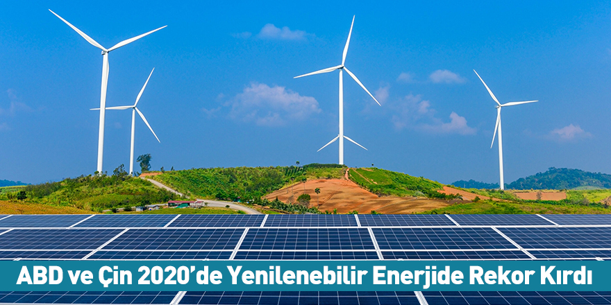 ABD ve Çin 2020’de Yenilenebilir Enerjide Rekor Kırdı