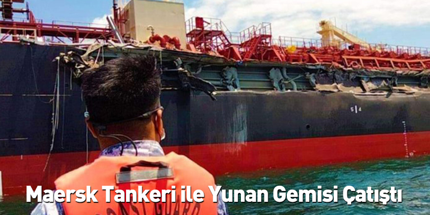 Maersk Tankeri ile Yunan Gemisi Çatıştı