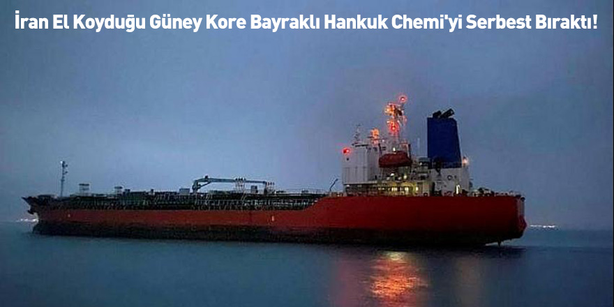 İran El Koyduğu Güney Kore Bayraklı Hankuk Chemi'yi Serbest Bıraktı!