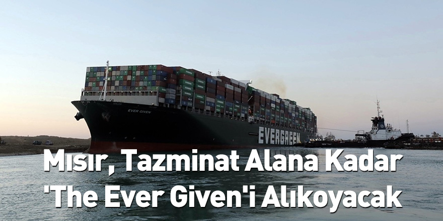 Mısır, Tazminat Alana Kadar 'The Ever Given'i Alıkoyacak