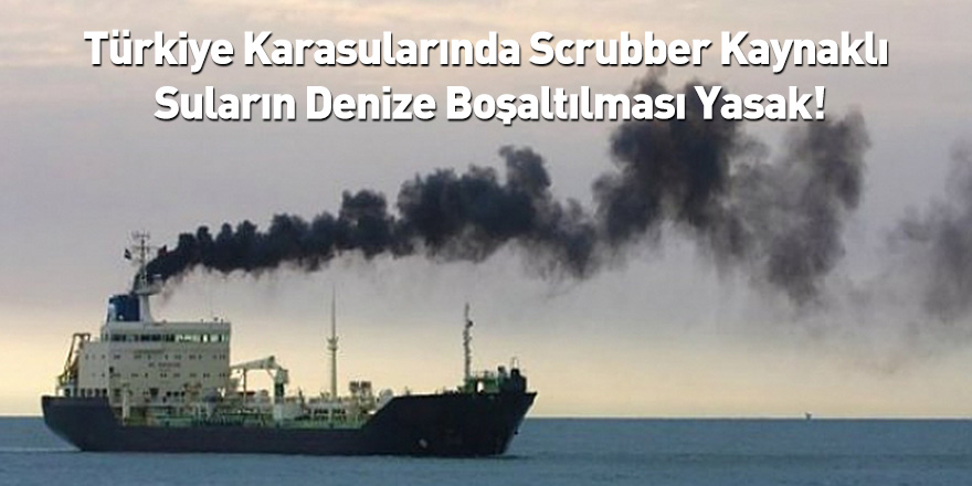 Türkiye Karasularında Scrubber Kaynaklı Suların Denize Boşaltılması Yasak!