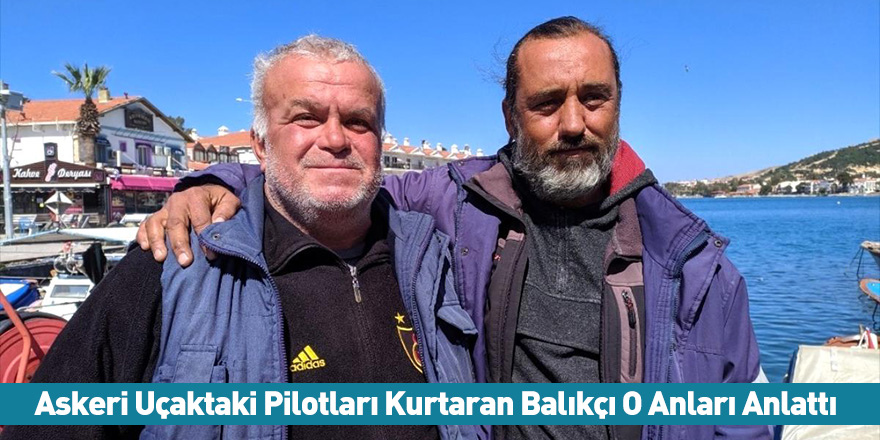 Askeri Uçaktaki Pilotları Kurtaran Balıkçı O Anları Anlattı