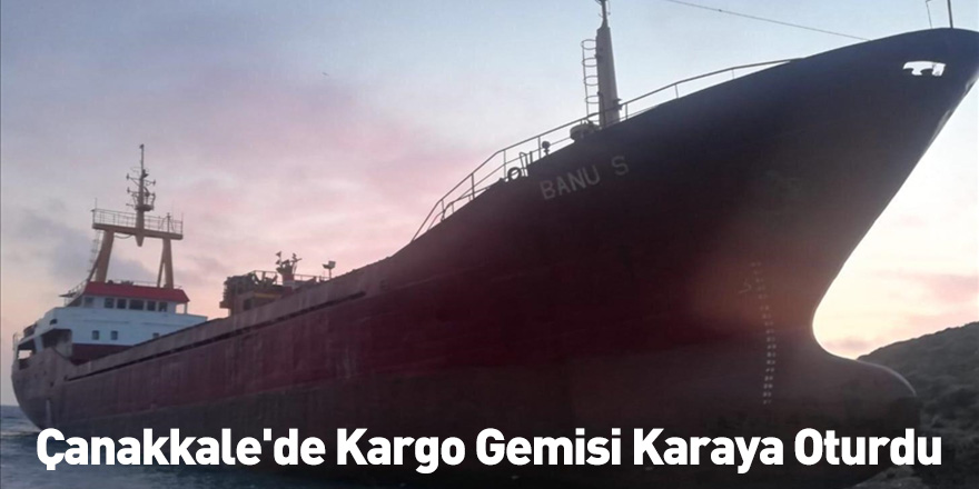 Çanakkale'de Kargo Gemisi Karaya Oturdu