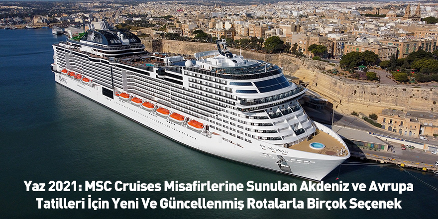 Yaz 2021: MSC Cruises Misafirlerine Sunulan Akdeniz ve Avrupa Tatilleri İçin Yeni Ve Güncellenmiş Rotalarla Birçok Seçenek