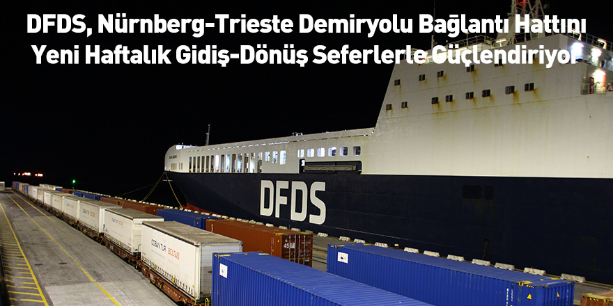 DFDS, Nürnberg-Trieste Demiryolu Bağlantı Hattını Yeni Haftalık Gidiş-Dönüş Seferlerle Güçlendiriyor