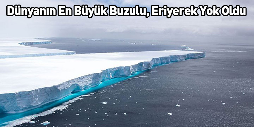 Dünyanın En Büyük Buzulu, Eriyerek Yok Oldu