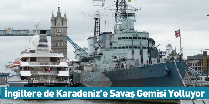 İngiltere de Karadeniz’e Savaş Gemisi Yolluyor
