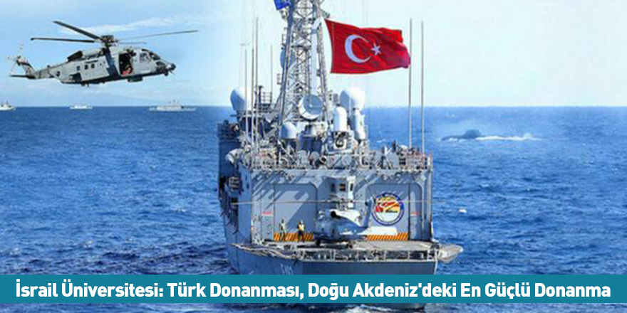 İsrail Üniversitesi: Türk Donanması, Doğu Akdeniz'deki En Güçlü Donanma