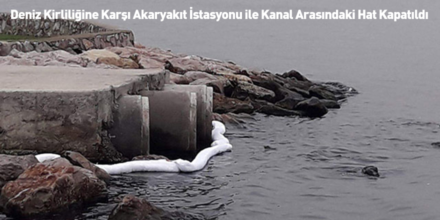 Deniz Kirliliğine Karşı Akaryakıt İstasyonu ile Kanal Arasındaki Hat Kapatıldı