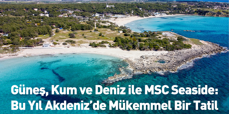Güneş, Kum ve Deniz ile MSC Seaside: Bu Yıl Akdeniz’de Mükemmel Bir Tatil