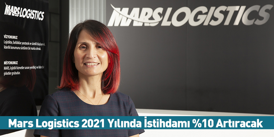 Mars Logistics 2021 Yılında İstihdamı %10 Artıracak