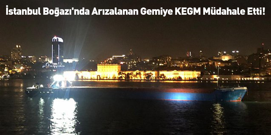İstanbul Boğazı'nda Arızalanan Gemiye KEGM Müdahale Etti!