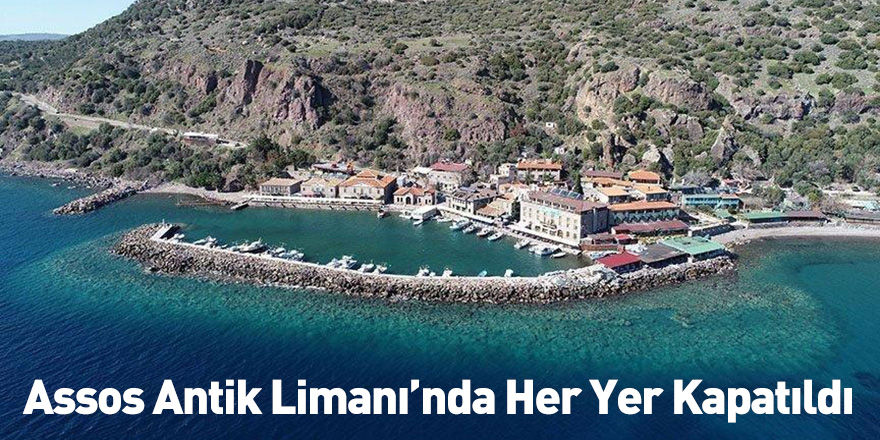 Assos Antik Limanı’nda Her Yer Kapatıldı