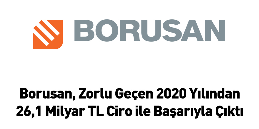 Borusan, Zorlu Geçen 2020 Yılından 26,1 Milyar TL Ciro ile Başarıyla Çıktı
