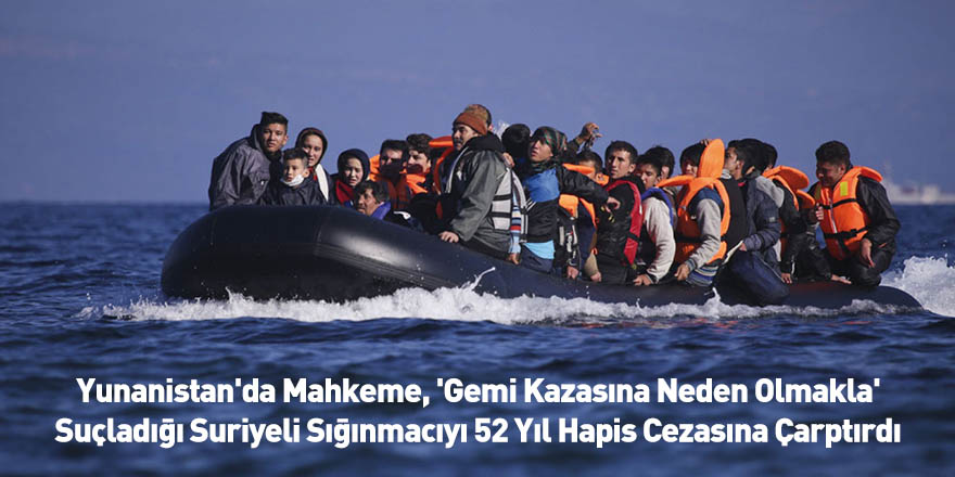 Yunanistan'da Mahkeme, 'Gemi Kazasına Neden Olmakla' Suçladığı Suriyeli Sığınmacıyı 52 Yıl Hapis Cezasına Çarptırdı
