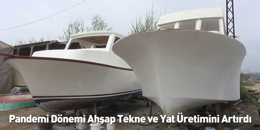 Pandemi Dönemi Ahşap Tekne ve Yat Üretimini Artırdı