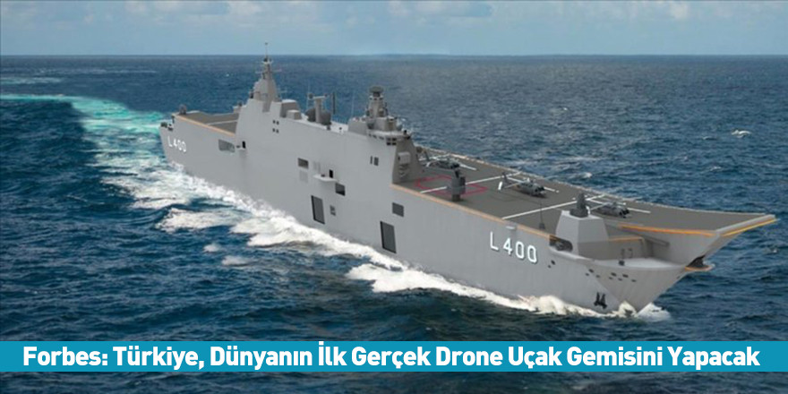 Forbes: Türkiye, Dünyanın İlk Gerçek Drone Uçak Gemisini Yapacak