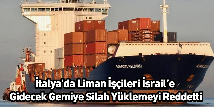 İtalya’da Liman İşçileri İsrail’e Gidecek Gemiye Silah Yüklemeyi Reddetti