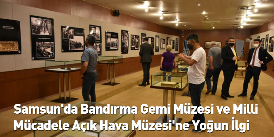Samsun'da Bandırma Gemi Müzesi ve Milli Mücadele Açık Hava Müzesi'ne Yoğun İlgi