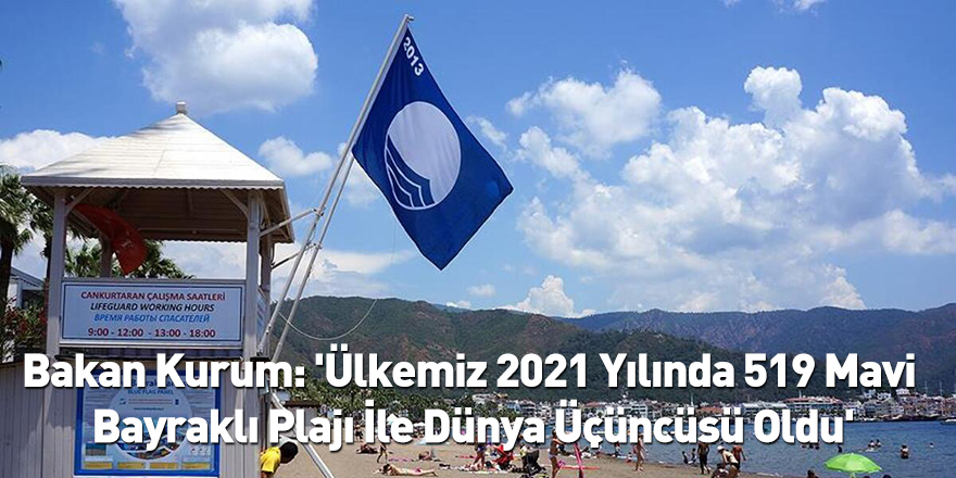 Bakan Kurum: 'Ülkemiz 2021 Yılında 519 Mavi Bayraklı Plajı İle Dünya Üçüncüsü Oldu'