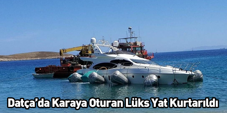 Datça’da Karaya Oturan Lüks Yat Kurtarıldı