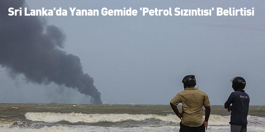 Sri Lanka'da Yanan Gemide 'Petrol Sızıntısı' Belirtisi