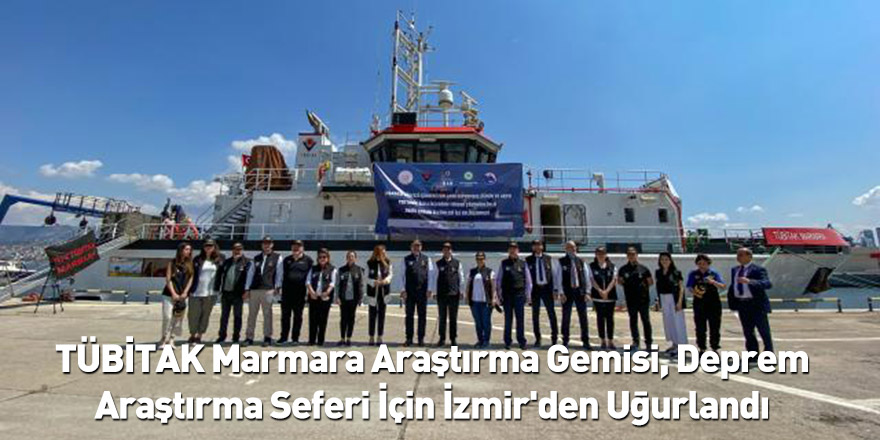 TÜBİTAK Marmara Araştırma Gemisi, Deprem Araştırma Seferi İçin İzmir'den Uğurlandı