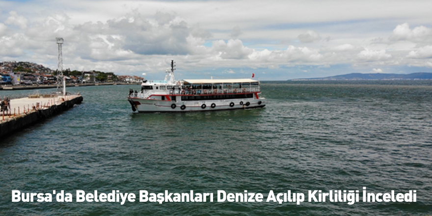 Bursa'da Belediye Başkanları Denize Açılıp Kirliliği İnceledi