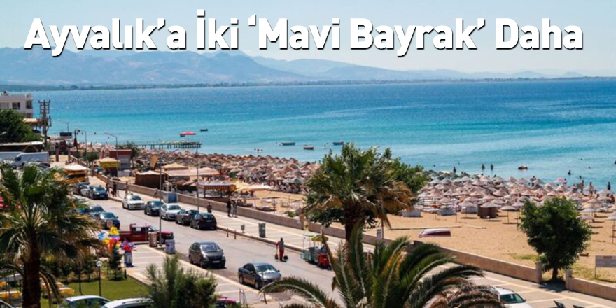 Ayvalık’a İki ‘Mavi Bayrak’ Daha