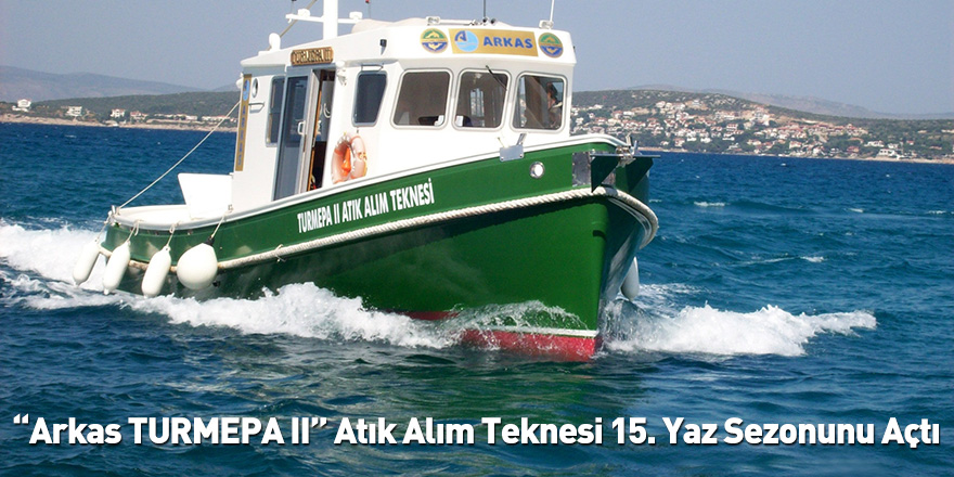“Arkas TURMEPA II” Atık Alım Teknesi 15. Yaz Sezonunu Açtı