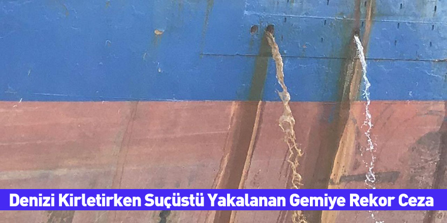 Denizi Kirletirken Suçüstü Yakalanan Gemiye Rekor Ceza