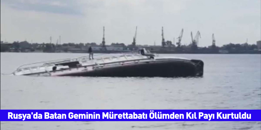 Rusya'da Batan Geminin Mürettabatı Ölümden Kıl Payı Kurtuldu