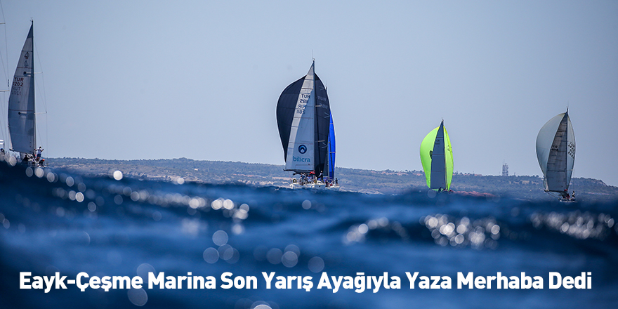 Eayk-Çeşme Marina Son Yarış Ayağıyla Yaza Merhaba Dedi