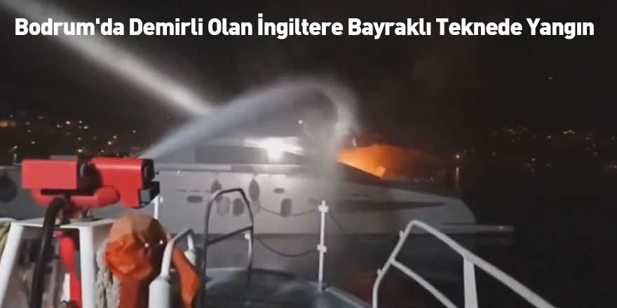 Bodrum'da Demirli Olan İngiltere Bayraklı Teknede Yangın