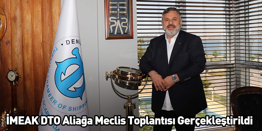 İMEAK DTO Aliağa Meclis Toplantısı Gerçekleştirildi