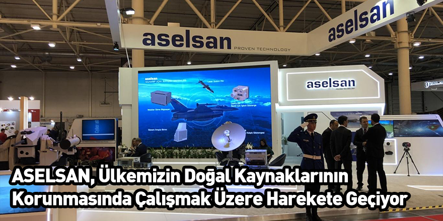 ASELSAN, Ülkemizin Doğal Kaynaklarının Korunmasında Çalışmak Üzere Harekete Geçiyor