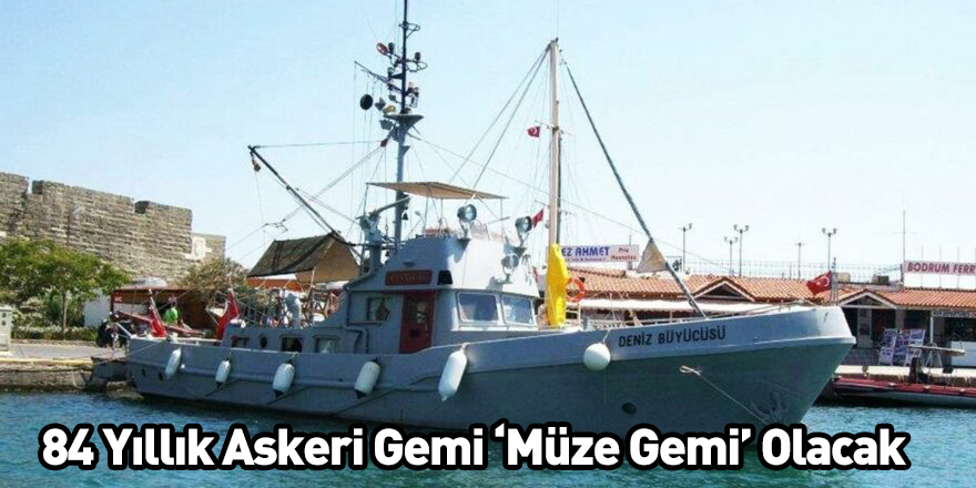 84 Yıllık Askeri Gemi ‘Müze Gemi’ Olacak