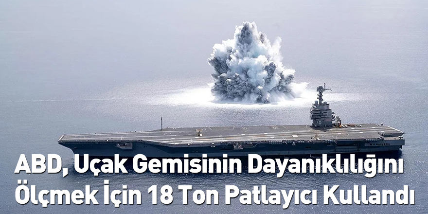 ABD, Uçak Gemisinin Dayanıklılığını Ölçmek İçin 18 Ton Patlayıcı Kullandı