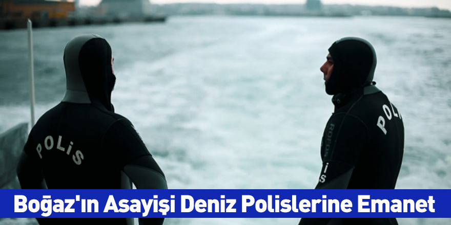 Boğaz'ın Asayişi Deniz Polislerine Emanet