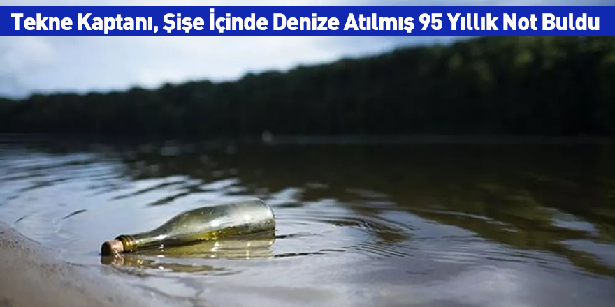 Tekne Kaptanı, Şişe İçinde Denize Atılmış 95 Yıllık Not Buldu