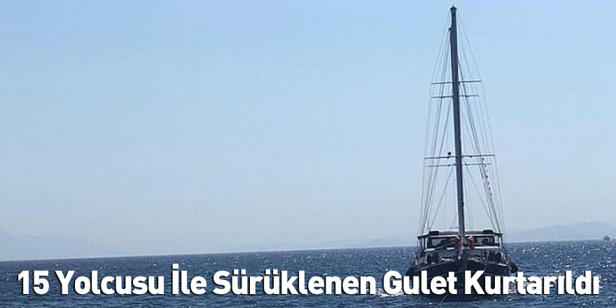 15 Yolcusu İle Sürüklenen Gulet Kurtarıldı