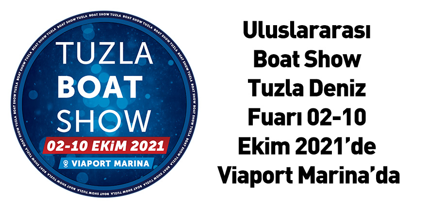 Uluslararası Boat Show Tuzla Deniz Fuarı 02-10 Ekim 2021’de Viaport Marina’da
