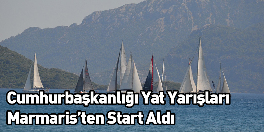 Cumhurbaşkanlığı Yat Yarışları Marmaris’ten Start Aldı