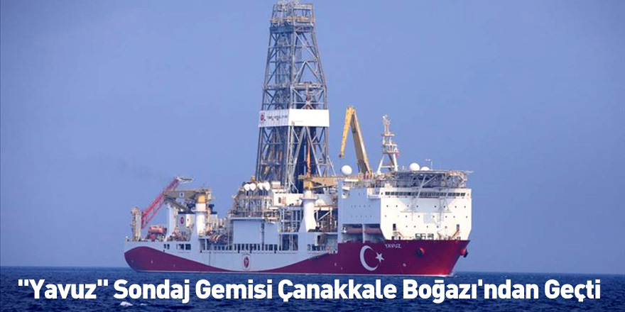 "Yavuz" Sondaj Gemisi Çanakkale Boğazı'ndan Geçti
