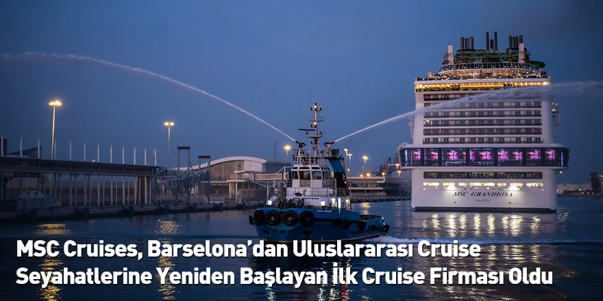 MSC Cruises, Barselona’dan Uluslararası Cruise Seyahatlerine Yeniden Başlayan İlk Cruise Firması Oldu